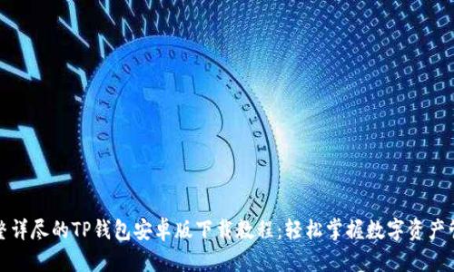 完整详尽的TP钱包安卓版下载教程：轻松掌握数字资产管理
