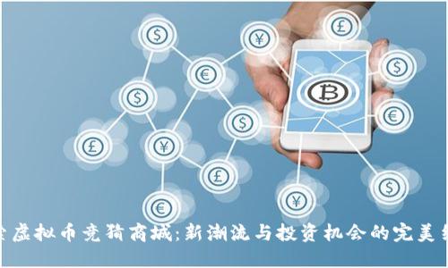 探索虚拟币竞猜商城:新潮流与投资机会的完美结合