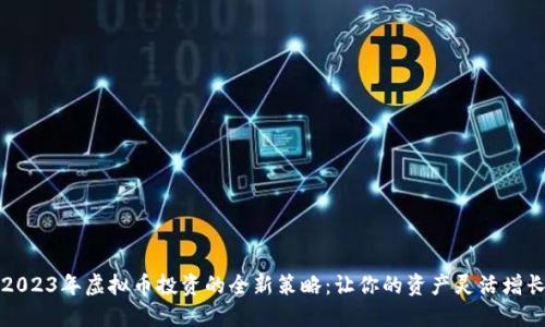 2023年虚拟币投资的全新策略:让你的资产灵活增长