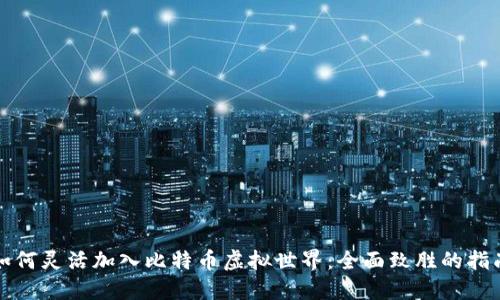 如何灵活加入比特币虚拟世界:全面致胜的指南