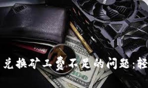 解决TP钱包币币兑换矿工费不足的问题：轻松应对交易成本