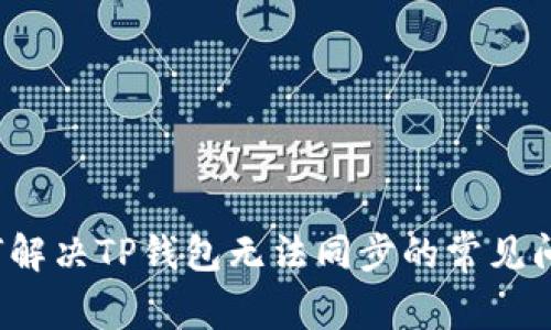 如何解决TP钱包无法同步的常见问题？