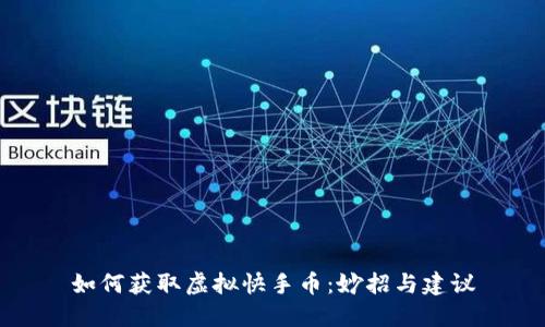 如何获取虚拟快手币：妙招与建议