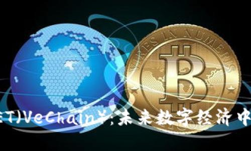 深入了解VET（VeChain）：未来数字经济中的关键角色