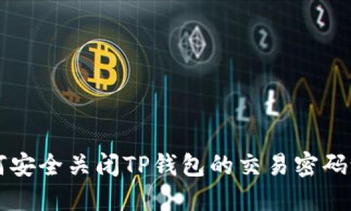 如何安全关闭TP钱包的交易密码设置