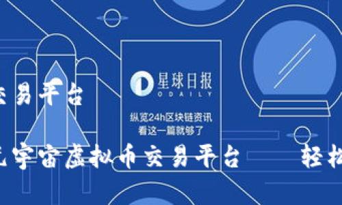 元宇宙虚拟币交易平台
探索最优质的元宇宙虚拟币交易平台——轻松交易、快速入门