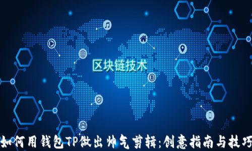 
如何用钱包TP做出帅气剪辑：创意指南与技巧