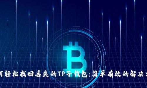 如何轻松找回丢失的TP子钱包：简单有效的解决方法