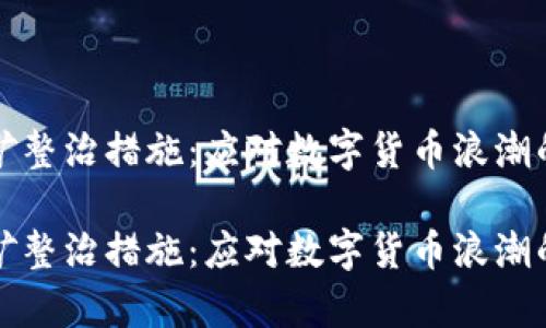 虚拟币挖矿整治措施:应对数字货币浪潮的有力举措
虚拟币挖矿整治措施:应对数字货币浪潮的有力举措