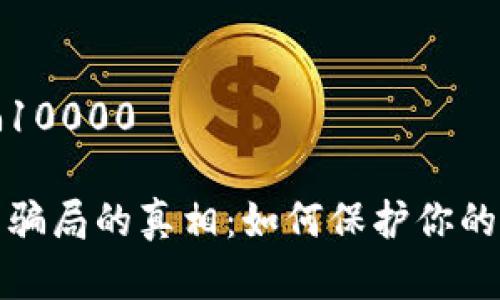 虚拟币被骗10000

揭开虚拟币骗局的真相：如何保护你的资金不被盗