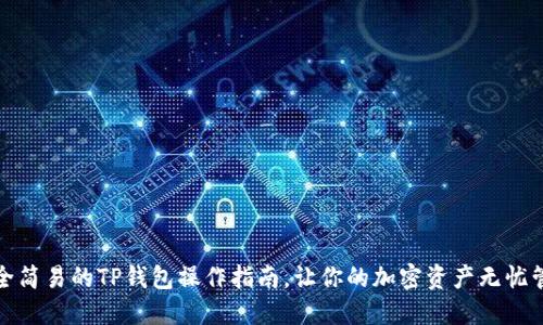 安全简易的TP钱包操作指南，让你的加密资产无忧管理