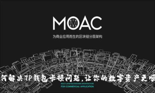 如何解决TP钱包卡顿问题，让你的数字资产更顺畅