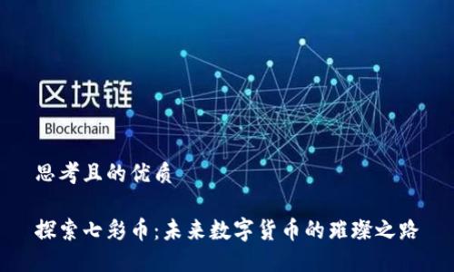 思考且的优质
探索七彩币:未来数字货币的璀璨之路