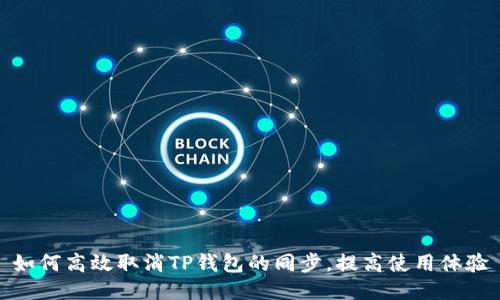 如何高效取消TP钱包的同步，提高使用体验