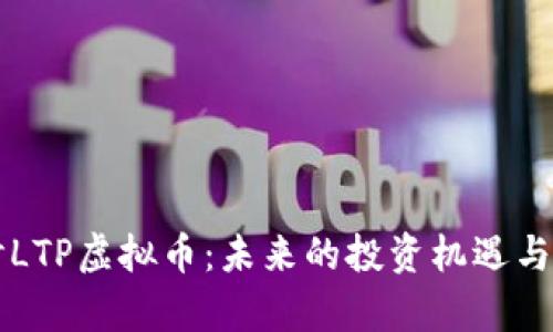 深入探讨LTP虚拟币：未来的投资机遇与风险分析