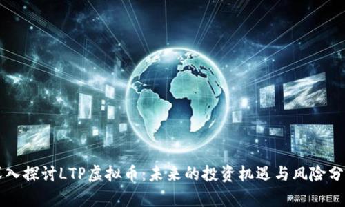 深入探讨LTP虚拟币：未来的投资机遇与风险分析