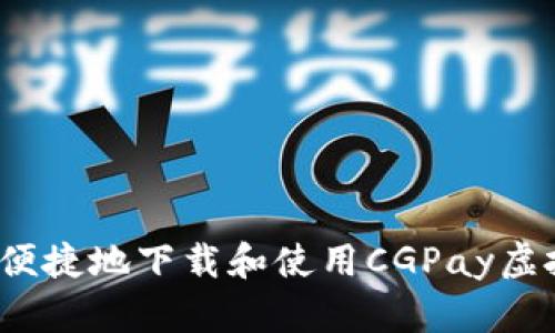 如何安全便捷地下载和使用CGPay虚拟币应用？