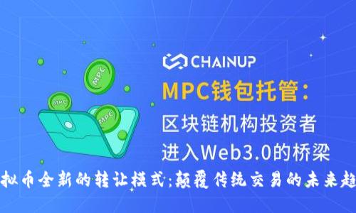 虚拟币全新的转让模式:颠覆传统交易的未来趋势