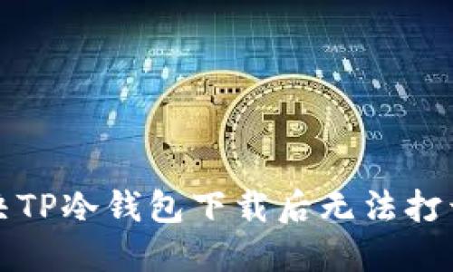 如何解决TP冷钱包下载后无法打开的问题