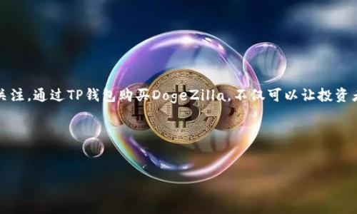 思考一个且的，选择精准的形容词修饰关键词

在当今数字货币投资市场，很多用户都在寻求获取新兴加密货币的有效途径。特别是像DogeZilla这样的代币，因其潜在的收益而受到广泛关注。通过TP钱包购买DogeZilla，不仅可以让投资者迅速持有这种新兴的数字资产，还能享受便捷的交易体验。为了更好地满足用户的搜索需求，我们可以为此撰写一个符合标准的和关键词。

以下是后的和相关关键词：


如何使用TP钱包便捷购买DogeZilla？详细指南与技巧