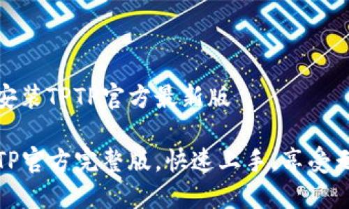 如何轻松下载与安装TPTP官方最新版

轻松下载安装TPTP官方完整版，快速上手，享受无后顾之忧的体验