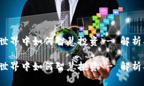 在权实虚拟币的世界中如何智慧投资 - 解析、收益与未来趋势

在权实虚拟币的世界中如何智慧投资 - 解析、收益与未来趋势