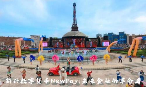   
新兴数字货币NewPay：未来金融的革命者