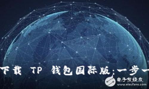 如何轻松下载 TP 钱包国际版:一步一步的指南
