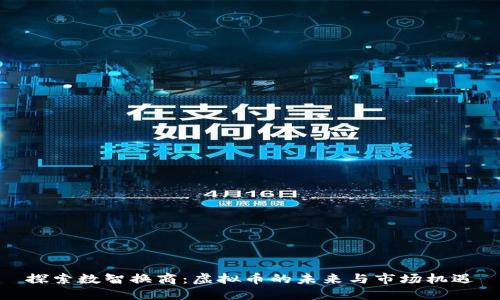 探索数智换商：虚拟币的未来与市场机遇
