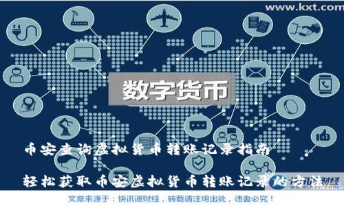 币安查询虚拟货币转账记录指南
轻松获取币安虚拟货币转账记录的方法