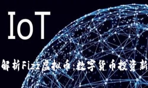 深入解析Fizz虚拟币：数字货币投资新趋势