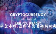 揭秘盒币网：虚拟币交易