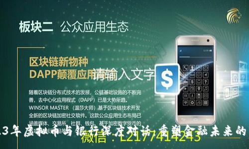 :
2023年虚拟币与银行深度对话：重塑金融未来的契机