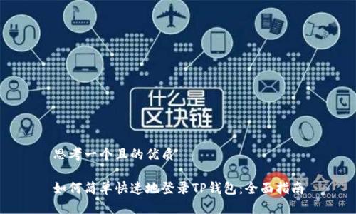 思考一个且的优质

如何简单快速地登录TP钱包：全面指南
