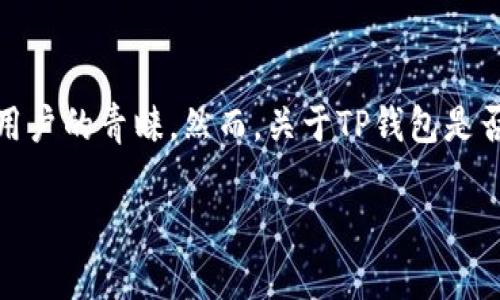 TP钱包要实名吗?揭秘各种情况与注意事项
在数字货币迅速发展的今天,钱包的选择变得尤为重要。其中,TP钱包作为一种主流的数字资产管理工具,受到许多用户的青睐。然而,关于TP钱包是否需要实名注册的问题,却让不少人感到困惑。针对这个话题,我们将详细分析TP钱包的实名政策以及相关注意事项。
TP钱包实名问题:用户需要了解的重要信息