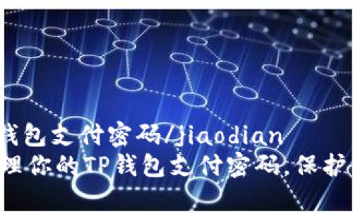 jiaodiantp钱包支付密码/jiaodian
如何安全管理你的TP钱包支付密码，保护资产不被盗!
