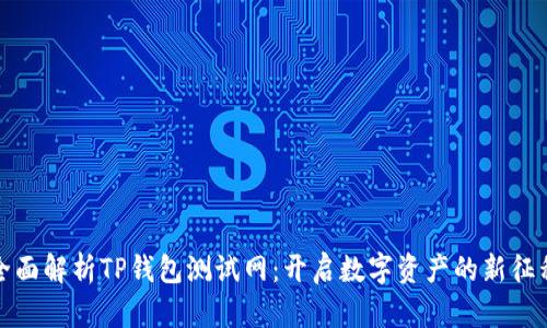 全面解析TP钱包测试网：开启数字资产的新征程