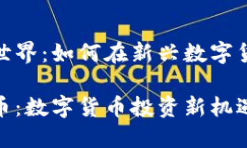 怀柔虚拟币的世界：如何在新兴数字货币中抓住机会

探秘怀柔虚拟币：数字货币投资新机遇