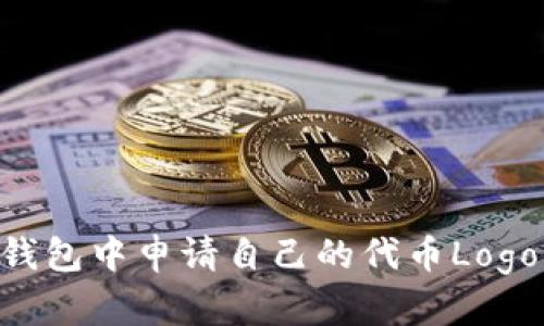 如何在TP钱包中申请自己的代币Logo:完整指南
