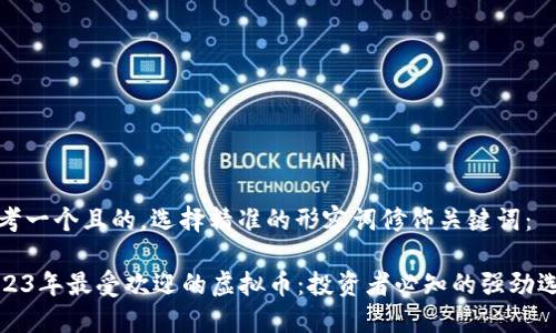 思考一个且的，选择精准的形容词修饰关键词：

2023年最受欢迎的虚拟币：投资者必知的强劲选择