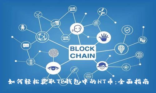 如何轻松获取TP钱包中的HT币：全面指南