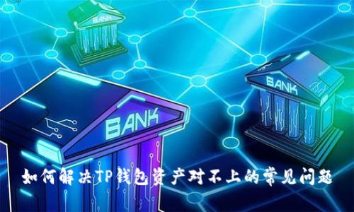 如何解决TP钱包资产对不上的常见问题