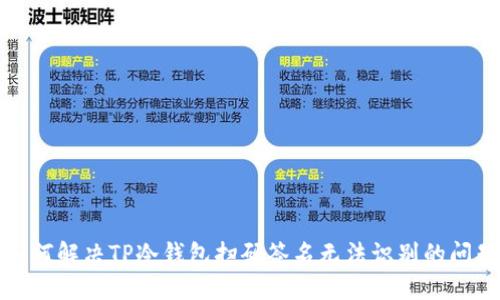  如何解决TP冷钱包扫码签名无法识别的问题？