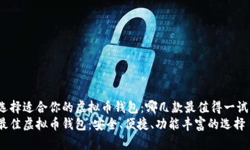 选择适合你的虚拟币钱包：哪几款最值得一试？
最佳虚拟币钱包：安全、便捷、功能丰富的选择
