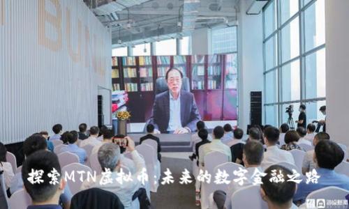 探索MTN虚拟币：未来的数字金融之路