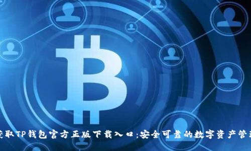 轻松获取TP钱包官方正版下载入口：安全可靠的数字资产管理工具