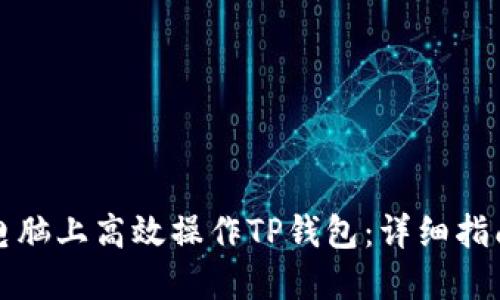 如何在电脑上高效操作TP钱包:详细指南与技巧
