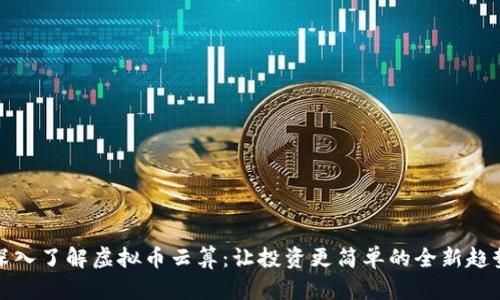 深入了解虚拟币云算:让投资更简单的全新趋势