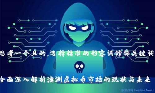 思考一个且的，选择精准的形容词修饰关键词：

  
全面深入解析澳洲虚拟币市场的现状与未来