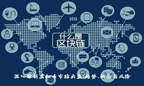 深入分析虚拟币市场大盘:趋势、机会与风险